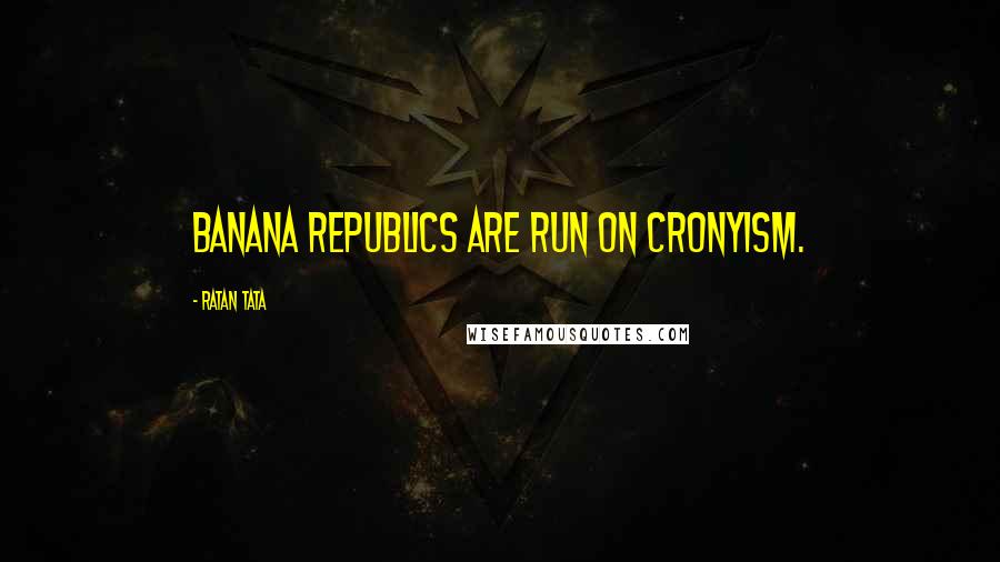 Ratan Tata Quotes: Banana republics are run on cronyism.
