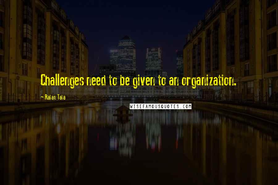 Ratan Tata Quotes: Challenges need to be given to an organization.