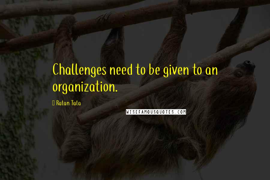 Ratan Tata Quotes: Challenges need to be given to an organization.