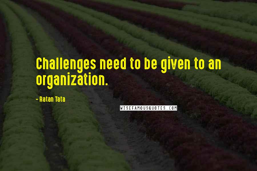 Ratan Tata Quotes: Challenges need to be given to an organization.