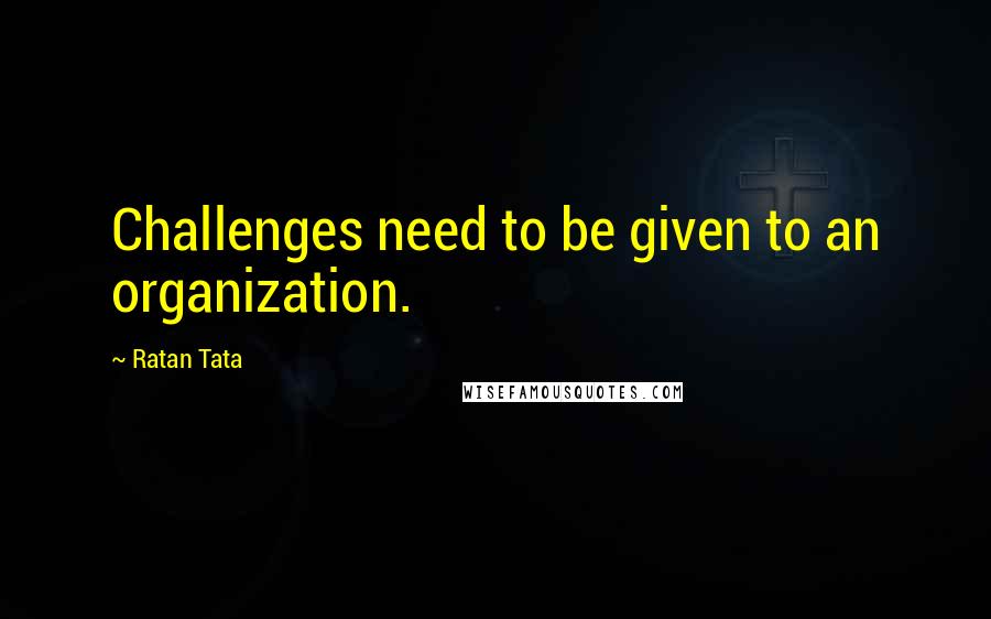 Ratan Tata Quotes: Challenges need to be given to an organization.