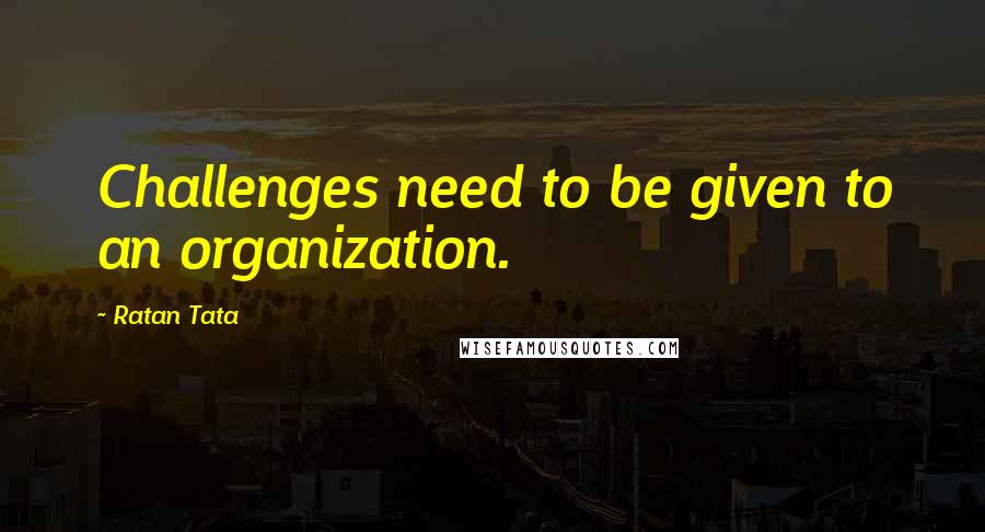 Ratan Tata Quotes: Challenges need to be given to an organization.