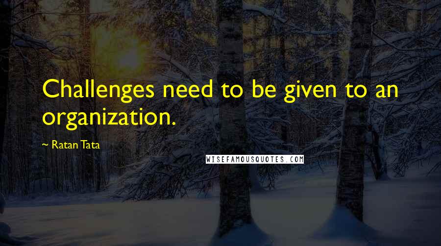 Ratan Tata Quotes: Challenges need to be given to an organization.