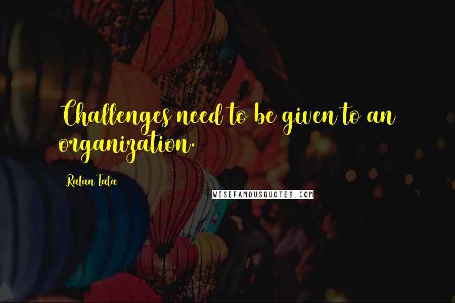 Ratan Tata Quotes: Challenges need to be given to an organization.