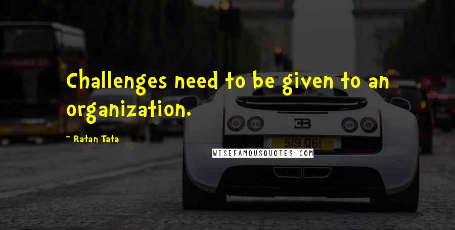 Ratan Tata Quotes: Challenges need to be given to an organization.