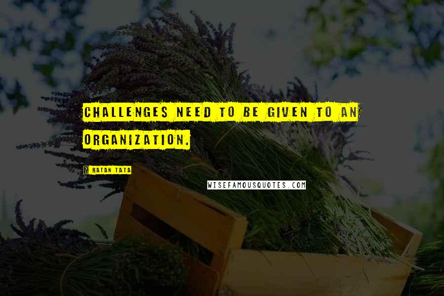 Ratan Tata Quotes: Challenges need to be given to an organization.