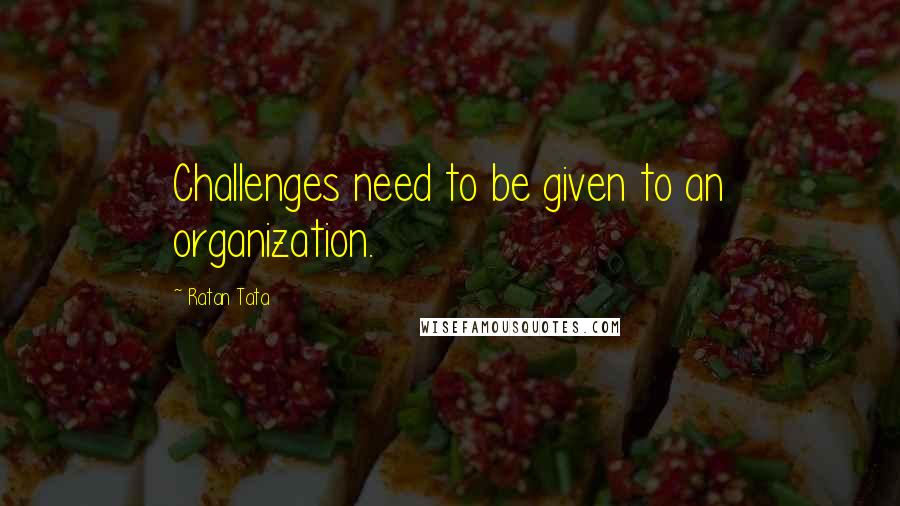 Ratan Tata Quotes: Challenges need to be given to an organization.