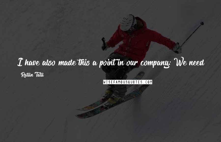 Ratan Tata Quotes: I have also made this a point in our company: We need to stop taking baby steps and start thinking globally. It really seems to be helping.