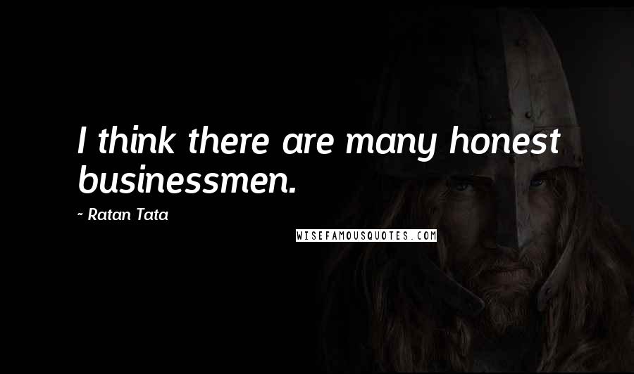 Ratan Tata Quotes: I think there are many honest businessmen.