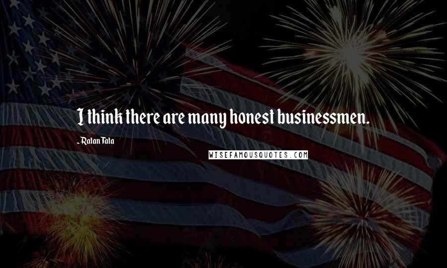 Ratan Tata Quotes: I think there are many honest businessmen.
