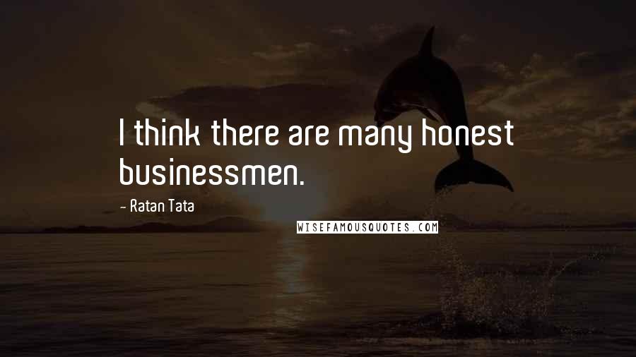 Ratan Tata Quotes: I think there are many honest businessmen.