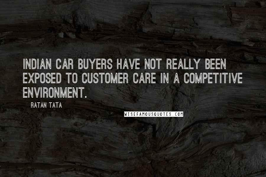Ratan Tata Quotes: Indian car buyers have not really been exposed to customer care in a competitive environment.