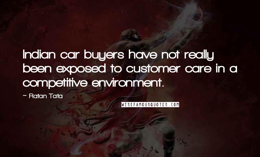 Ratan Tata Quotes: Indian car buyers have not really been exposed to customer care in a competitive environment.