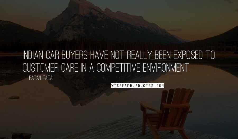 Ratan Tata Quotes: Indian car buyers have not really been exposed to customer care in a competitive environment.