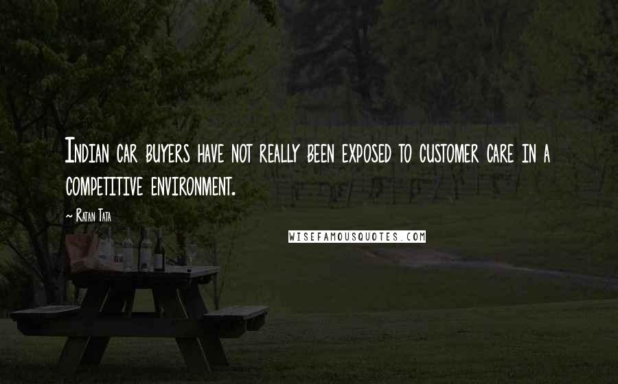 Ratan Tata Quotes: Indian car buyers have not really been exposed to customer care in a competitive environment.