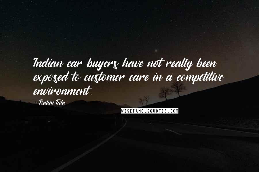 Ratan Tata Quotes: Indian car buyers have not really been exposed to customer care in a competitive environment.