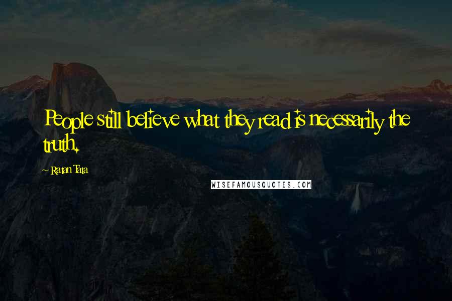 Ratan Tata Quotes: People still believe what they read is necessarily the truth.