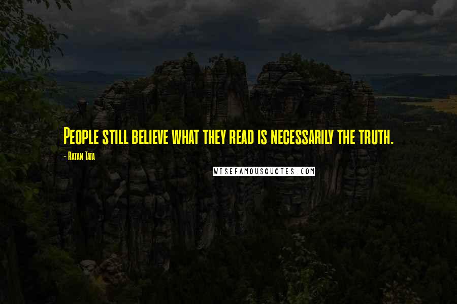 Ratan Tata Quotes: People still believe what they read is necessarily the truth.