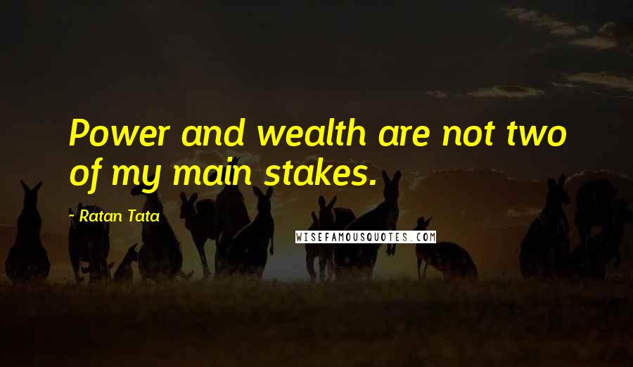 Ratan Tata Quotes: Power and wealth are not two of my main stakes.