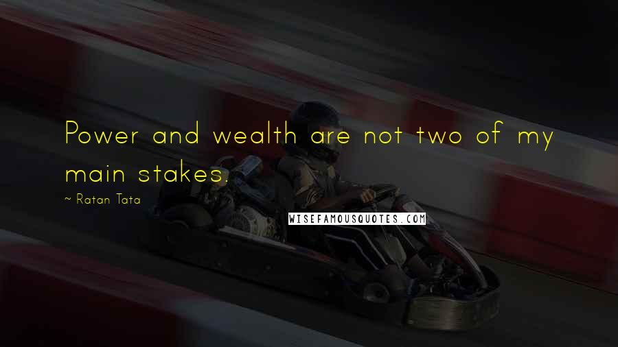 Ratan Tata Quotes: Power and wealth are not two of my main stakes.
