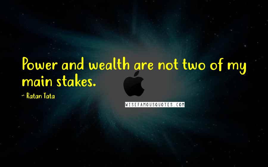 Ratan Tata Quotes: Power and wealth are not two of my main stakes.