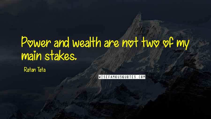Ratan Tata Quotes: Power and wealth are not two of my main stakes.