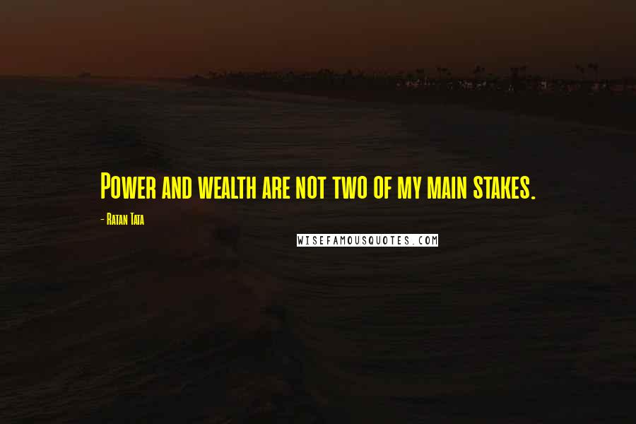 Ratan Tata Quotes: Power and wealth are not two of my main stakes.