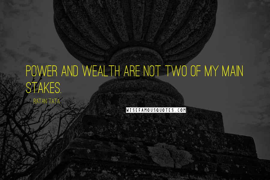 Ratan Tata Quotes: Power and wealth are not two of my main stakes.