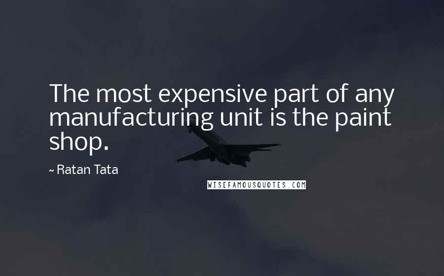 Ratan Tata Quotes: The most expensive part of any manufacturing unit is the paint shop.