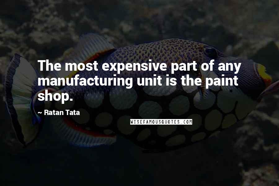 Ratan Tata Quotes: The most expensive part of any manufacturing unit is the paint shop.