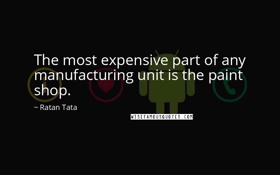 Ratan Tata Quotes: The most expensive part of any manufacturing unit is the paint shop.