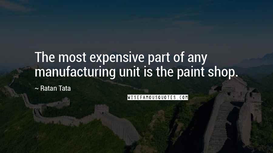 Ratan Tata Quotes: The most expensive part of any manufacturing unit is the paint shop.