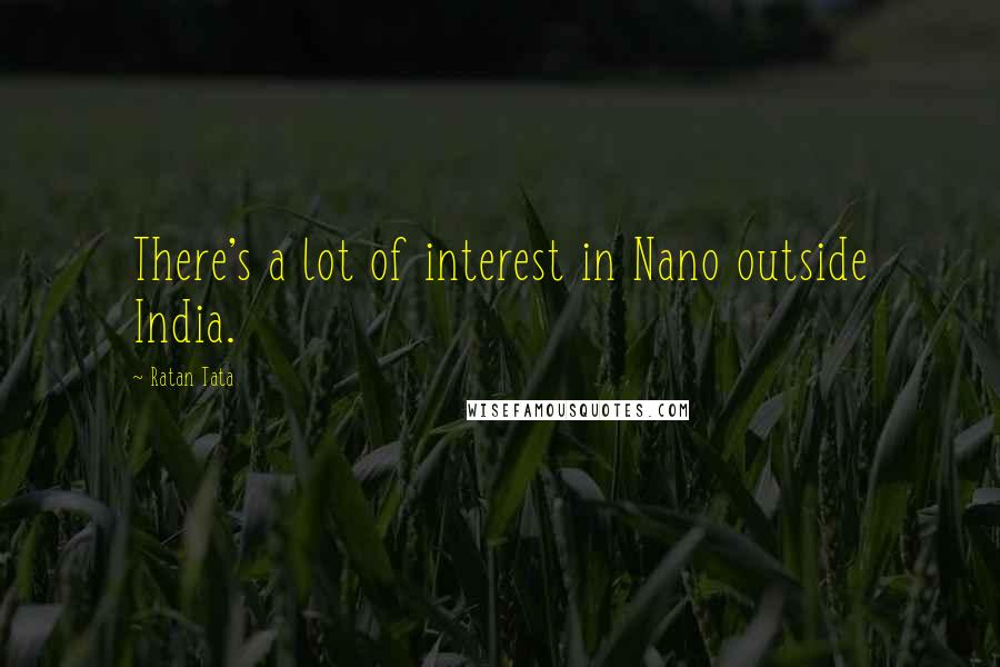 Ratan Tata Quotes: There's a lot of interest in Nano outside India.