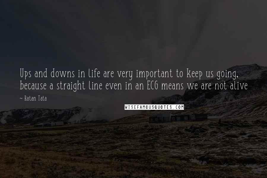 Ratan Tata Quotes: Ups and downs in life are very important to keep us going, because a straight line even in an ECG means we are not alive