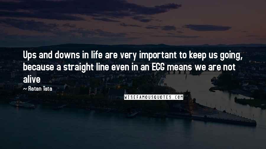 Ratan Tata Quotes: Ups and downs in life are very important to keep us going, because a straight line even in an ECG means we are not alive