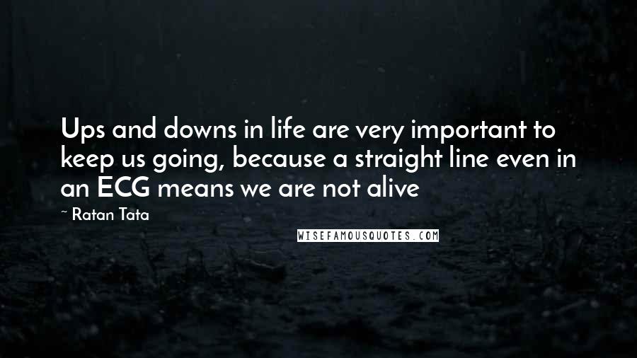 Ratan Tata Quotes: Ups and downs in life are very important to keep us going, because a straight line even in an ECG means we are not alive