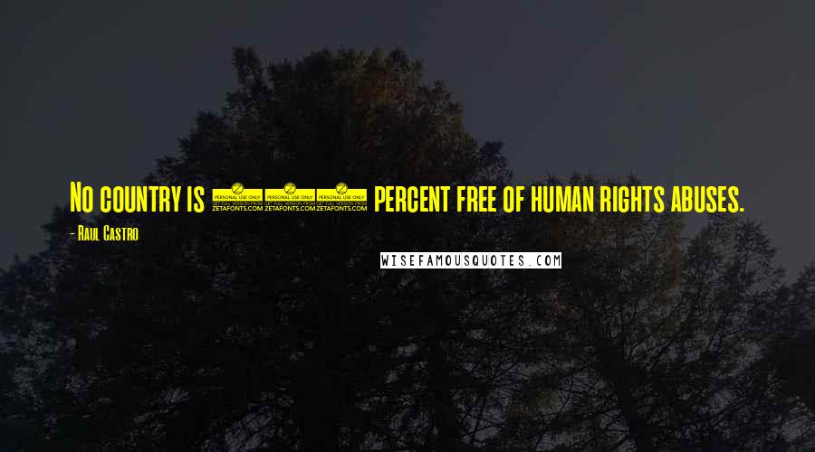 Raul Castro Quotes: No country is 100 percent free of human rights abuses.