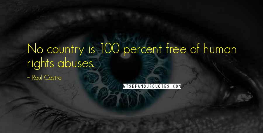 Raul Castro Quotes: No country is 100 percent free of human rights abuses.