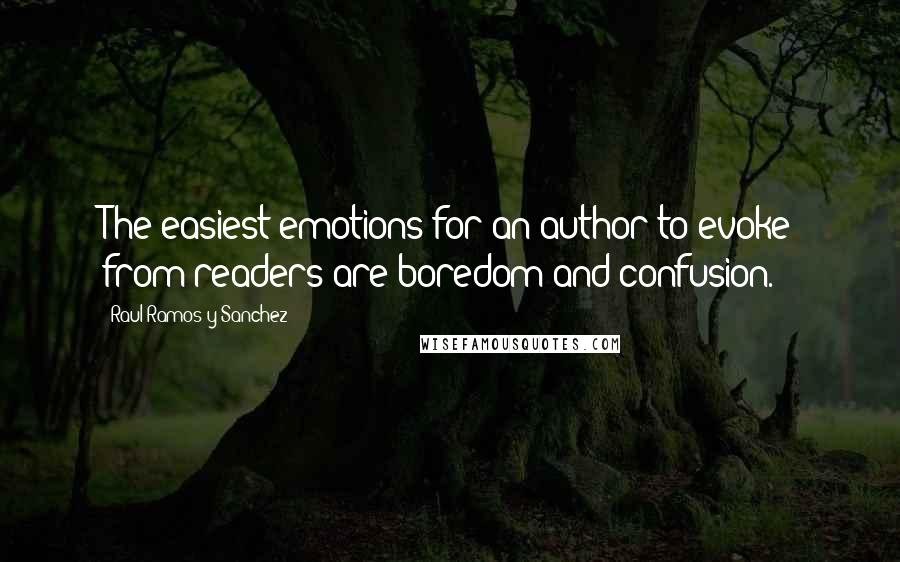 Raul Ramos Y Sanchez Quotes: The easiest emotions for an author to evoke from readers are boredom and confusion.