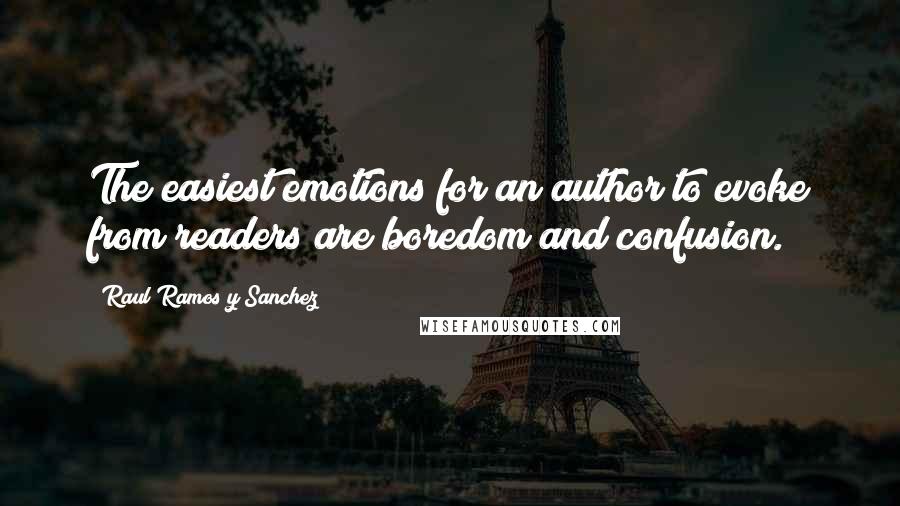 Raul Ramos Y Sanchez Quotes: The easiest emotions for an author to evoke from readers are boredom and confusion.