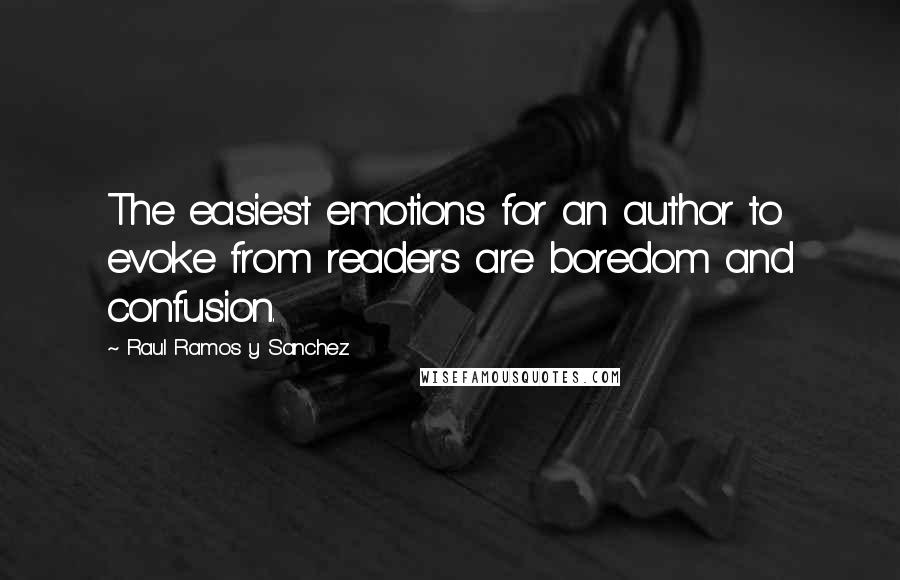 Raul Ramos Y Sanchez Quotes: The easiest emotions for an author to evoke from readers are boredom and confusion.