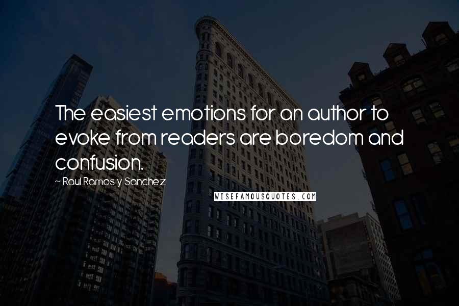 Raul Ramos Y Sanchez Quotes: The easiest emotions for an author to evoke from readers are boredom and confusion.