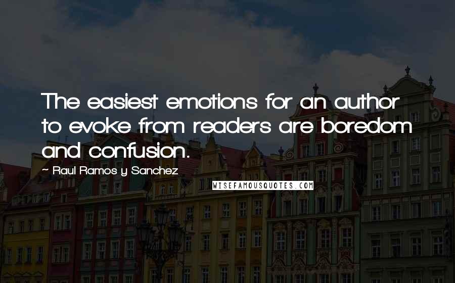 Raul Ramos Y Sanchez Quotes: The easiest emotions for an author to evoke from readers are boredom and confusion.