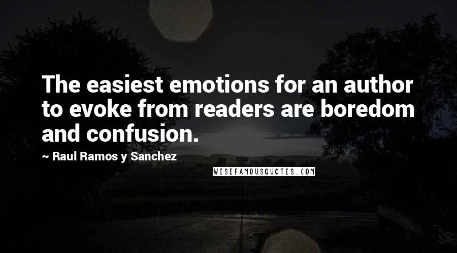 Raul Ramos Y Sanchez Quotes: The easiest emotions for an author to evoke from readers are boredom and confusion.