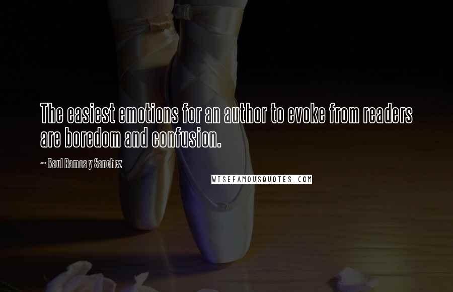 Raul Ramos Y Sanchez Quotes: The easiest emotions for an author to evoke from readers are boredom and confusion.