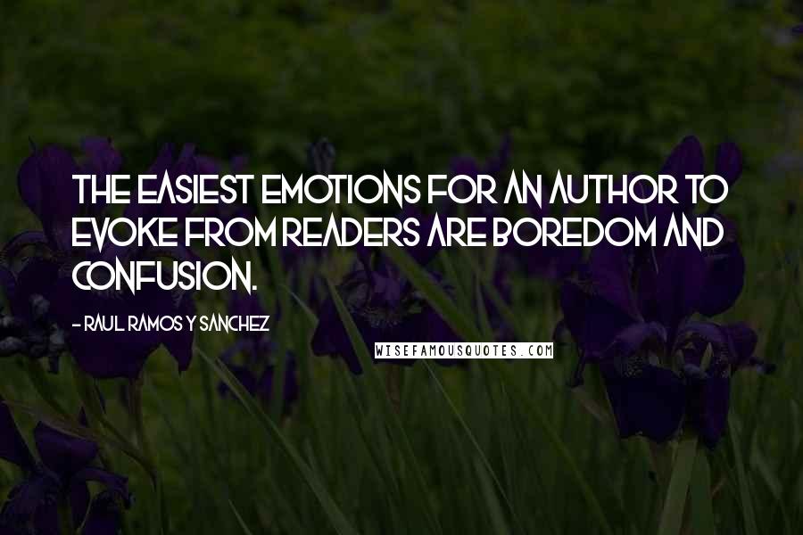 Raul Ramos Y Sanchez Quotes: The easiest emotions for an author to evoke from readers are boredom and confusion.