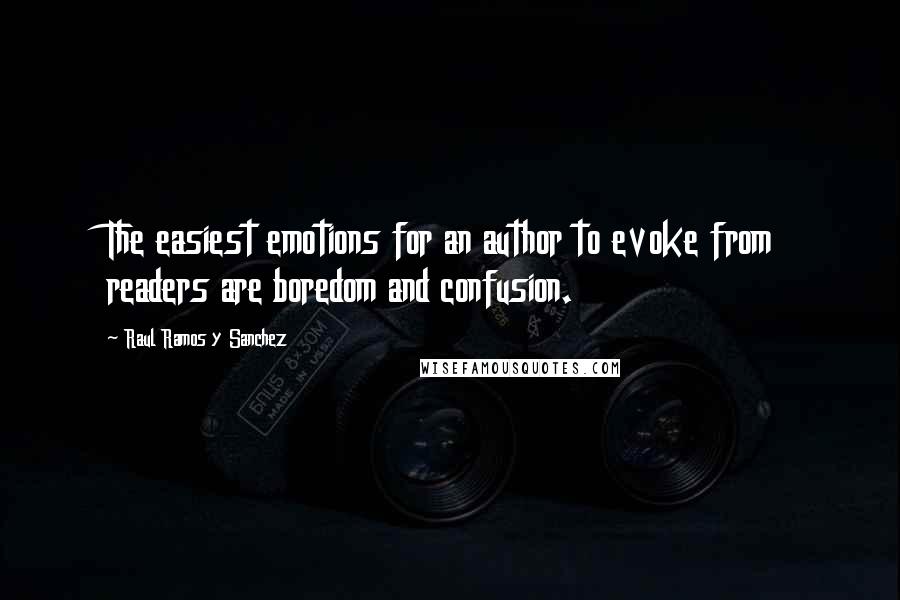 Raul Ramos Y Sanchez Quotes: The easiest emotions for an author to evoke from readers are boredom and confusion.