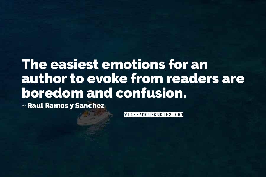 Raul Ramos Y Sanchez Quotes: The easiest emotions for an author to evoke from readers are boredom and confusion.