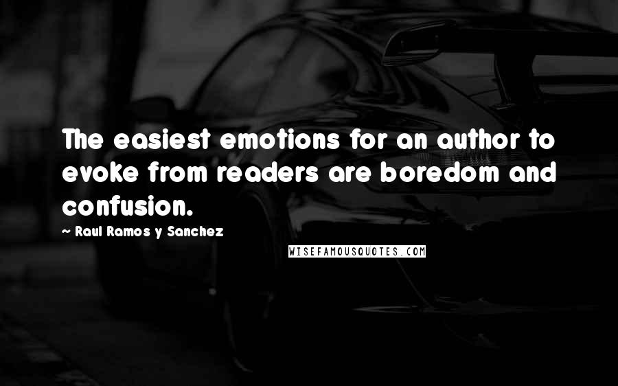 Raul Ramos Y Sanchez Quotes: The easiest emotions for an author to evoke from readers are boredom and confusion.