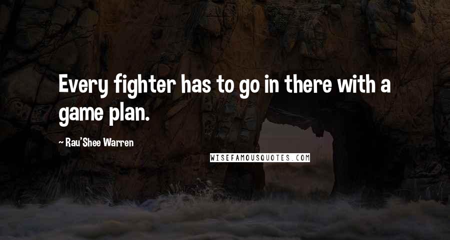 Rau'Shee Warren Quotes: Every fighter has to go in there with a game plan.